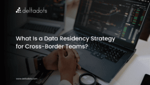 What Is a Data Residency Strategy for Cross-Border Teams? 