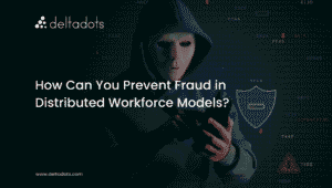 How Can You Prevent Fraud in Distributed Workforce Models? 