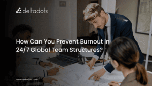 How Can You Prevent Burnout in 24/7 Global Team Structures?